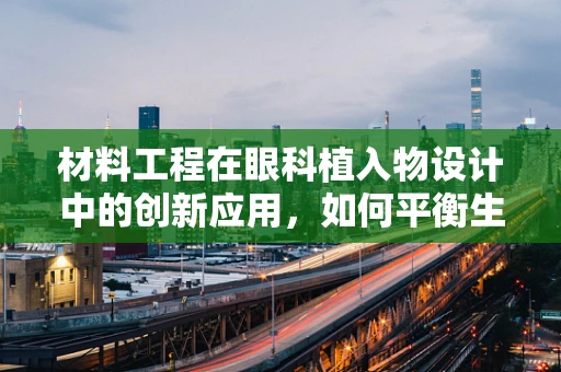 材料工程在眼科植入物设计中的创新应用，如何平衡生物相容性与性能？