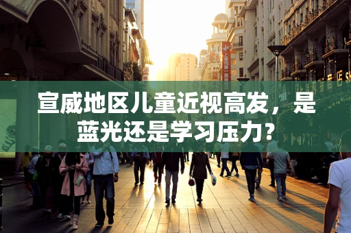宣威地区儿童近视高发，是蓝光还是学习压力？