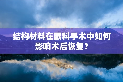 结构材料在眼科手术中如何影响术后恢复？