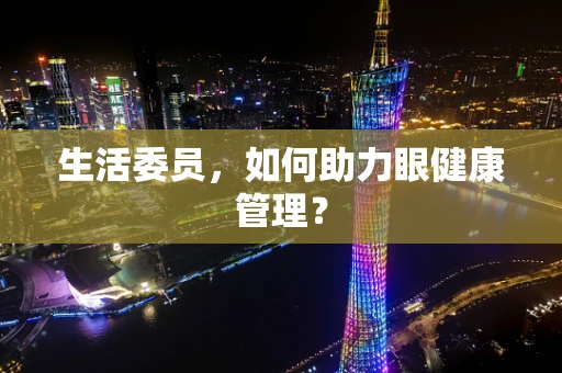 生活委员，如何助力眼健康管理？