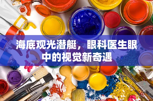海底观光潜艇，眼科医生眼中的视觉新奇遇
