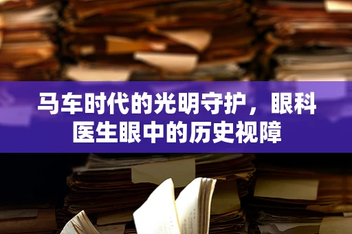 马车时代的光明守护，眼科医生眼中的历史视障