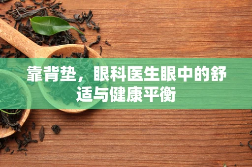 靠背垫，眼科医生眼中的舒适与健康平衡