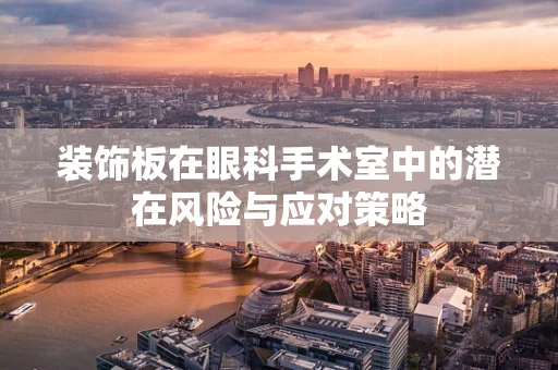 装饰板在眼科手术室中的潜在风险与应对策略