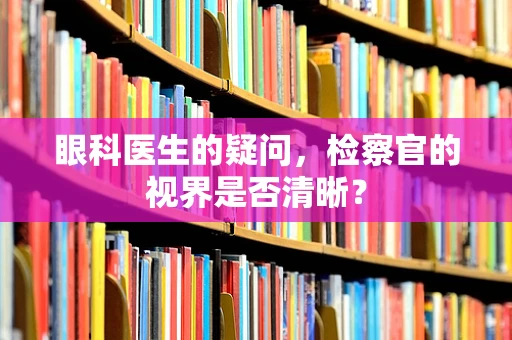 眼科医生的疑问，检察官的视界是否清晰？