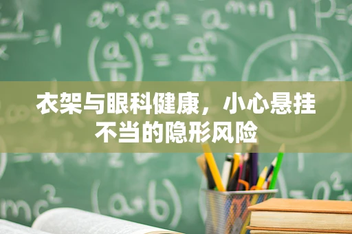 衣架与眼科健康，小心悬挂不当的隐形风险