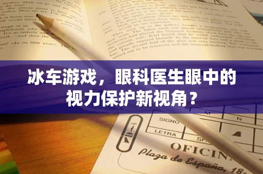 冰车游戏，眼科医生眼中的视力保护新视角？