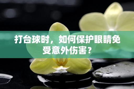 打台球时，如何保护眼睛免受意外伤害？