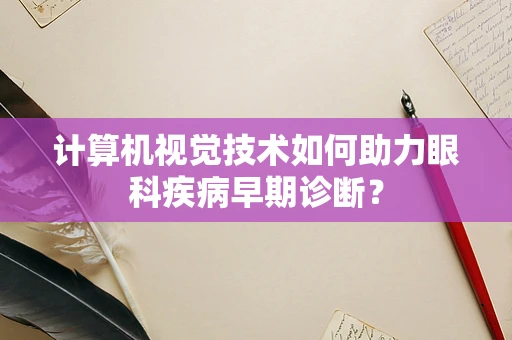 计算机视觉技术如何助力眼科疾病早期诊断？