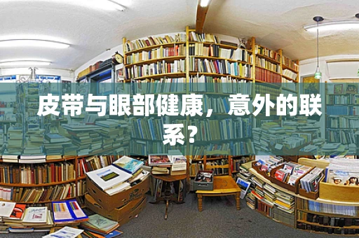 皮带与眼部健康，意外的联系？