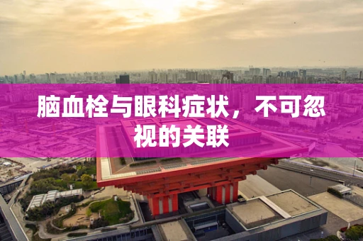 脑血栓与眼科症状，不可忽视的关联