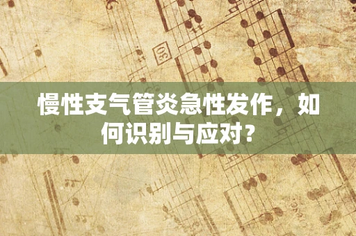 慢性支气管炎急性发作，如何识别与应对？