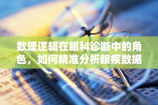 数理逻辑在眼科诊断中的角色，如何精准分析眼疾数据？