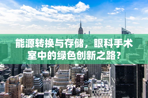 能源转换与存储，眼科手术室中的绿色创新之路？