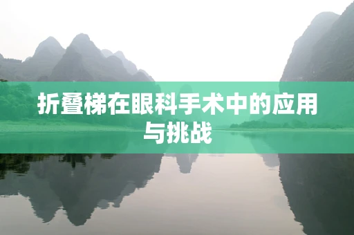 折叠梯在眼科手术中的应用与挑战