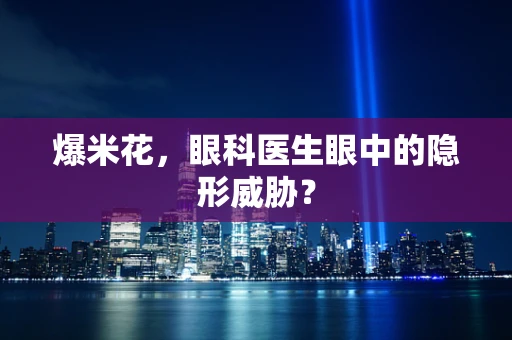 爆米花，眼科医生眼中的隐形威胁？