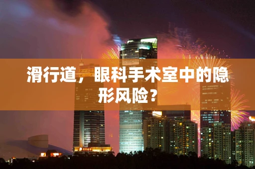 滑行道，眼科手术室中的隐形风险？