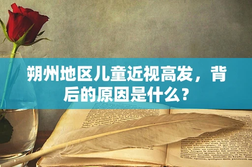 朔州地区儿童近视高发，背后的原因是什么？