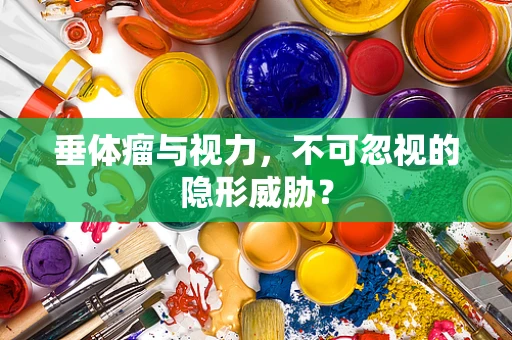 垂体瘤与视力，不可忽视的隐形威胁？
