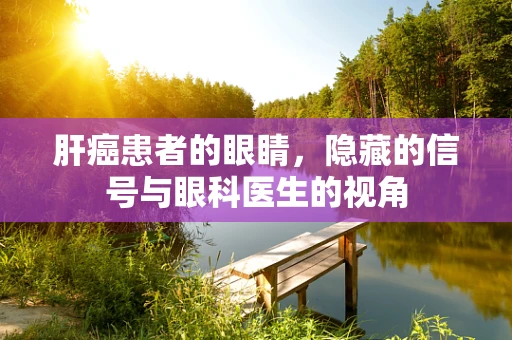 肝癌患者的眼睛，隐藏的信号与眼科医生的视角