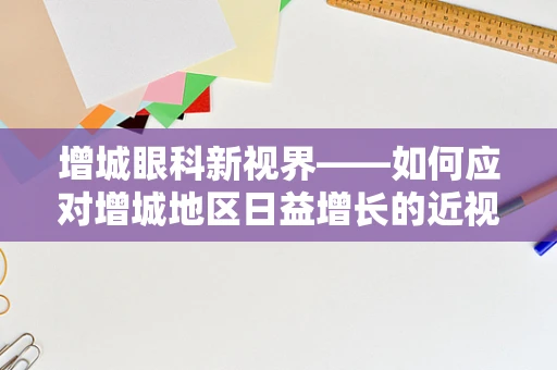 增城眼科新视界——如何应对增城地区日益增长的近视问题？