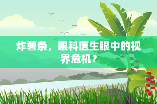 炸薯条，眼科医生眼中的视界危机？