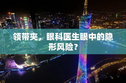 领带夹，眼科医生眼中的隐形风险？