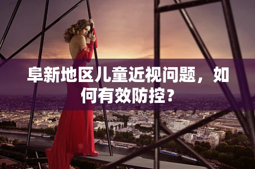 阜新地区儿童近视问题，如何有效防控？