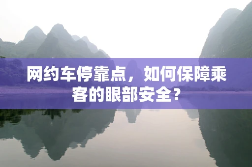 网约车停靠点，如何保障乘客的眼部安全？