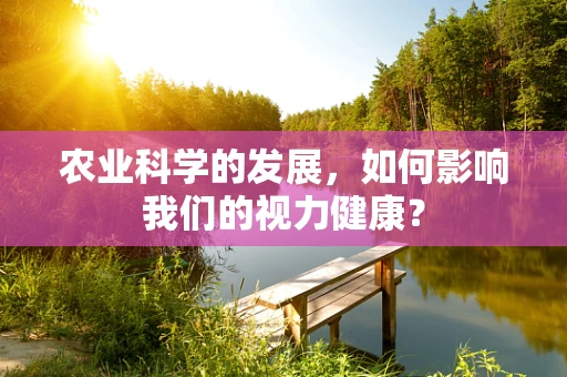 农业科学的发展，如何影响我们的视力健康？