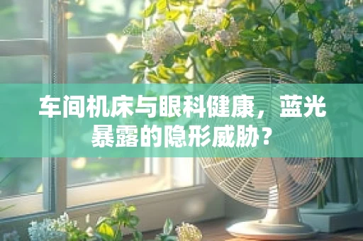 车间机床与眼科健康，蓝光暴露的隐形威胁？