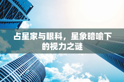 占星家与眼科，星象暗喻下的视力之谜