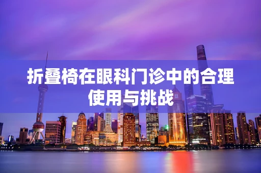 折叠椅在眼科门诊中的合理使用与挑战
