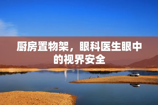 厨房置物架，眼科医生眼中的视界安全