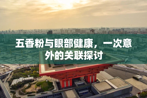 五香粉与眼部健康，一次意外的关联探讨