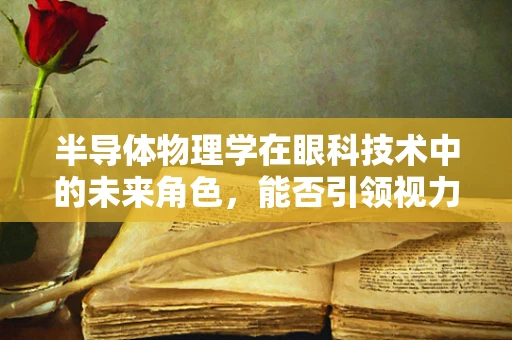 半导体物理学在眼科技术中的未来角色，能否引领视力矫正新纪元？