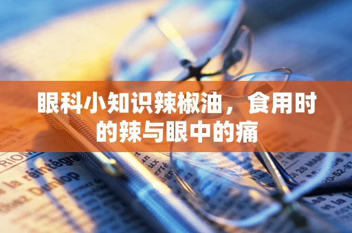 眼科小知识辣椒油，食用时的辣与眼中的痛