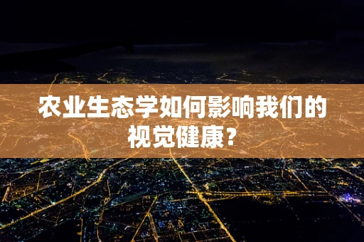 农业生态学如何影响我们的视觉健康？