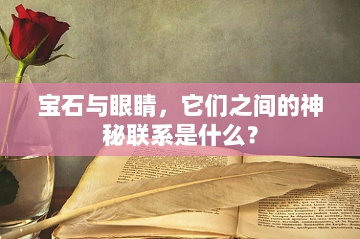 宝石与眼睛，它们之间的神秘联系是什么？