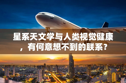 星系天文学与人类视觉健康，有何意想不到的联系？