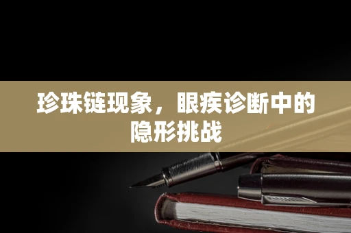 珍珠链现象，眼疾诊断中的隐形挑战