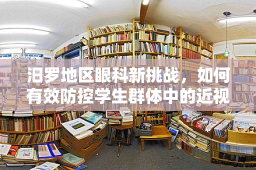 汨罗地区眼科新挑战，如何有效防控学生群体中的近视增长？