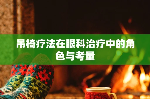 吊椅疗法在眼科治疗中的角色与考量