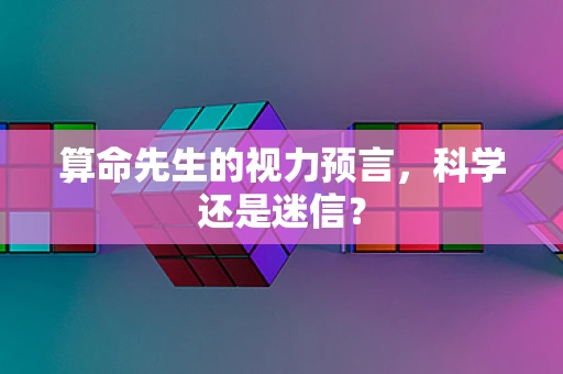 算命先生的视力预言，科学还是迷信？