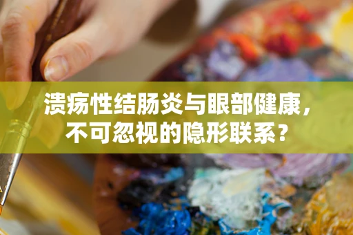 溃疡性结肠炎与眼部健康，不可忽视的隐形联系？