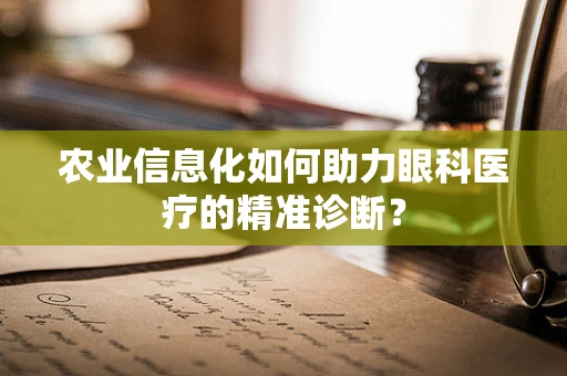 农业信息化如何助力眼科医疗的精准诊断？