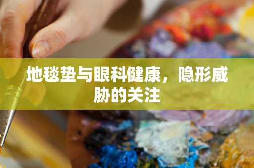 地毯垫与眼科健康，隐形威胁的关注