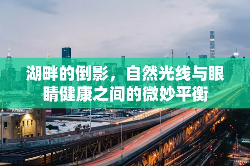 湖畔的倒影，自然光线与眼睛健康之间的微妙平衡