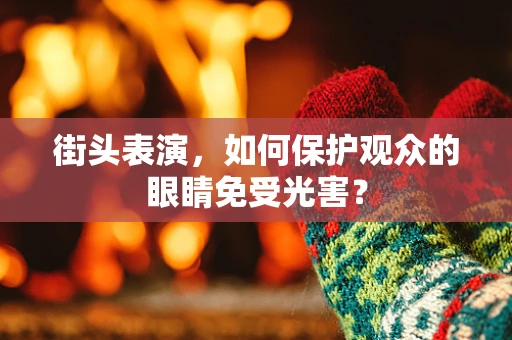 街头表演，如何保护观众的眼睛免受光害？