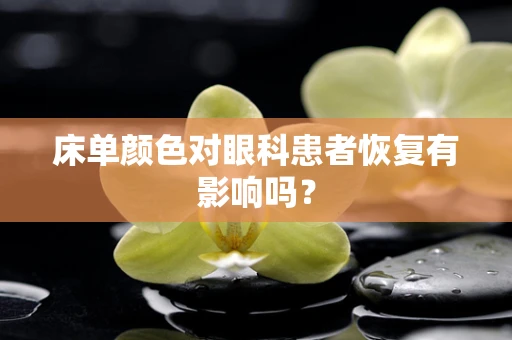 床单颜色对眼科患者恢复有影响吗？